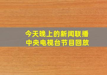 今天晚上的新闻联播 中央电视台节目回放